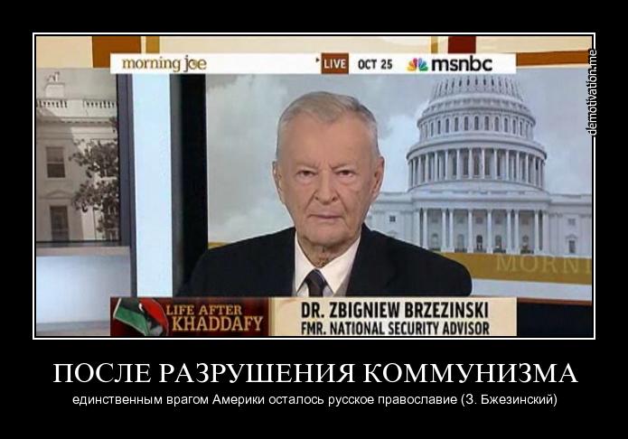 Бзежинский: «После разрушенния коммунизма, ЕДИНСТВЕННЫМ врагом Америки осталось РУССКОЕ Православие»!!!